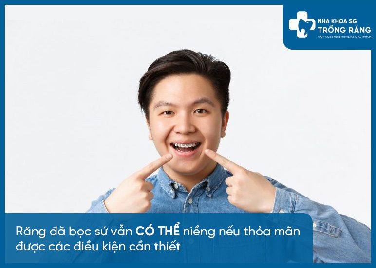 Răng đã bọc sứ vẫn có thể niềng răng