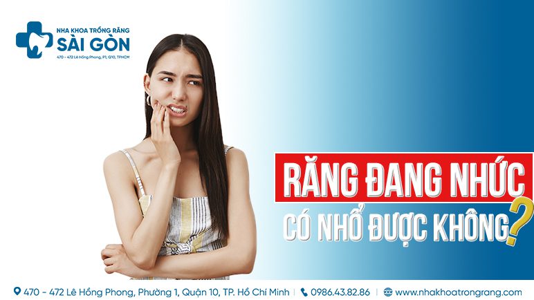 rang dang nhuc co nho duoc khong răng đang nhức có nhổ được không